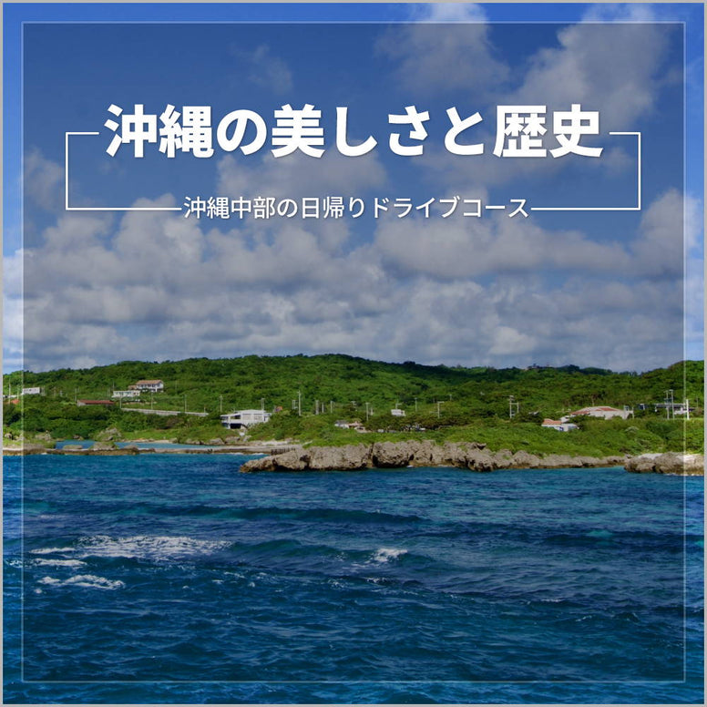 沖縄の美しさと歴史を巡る！沖縄中部の日帰りドライブコース