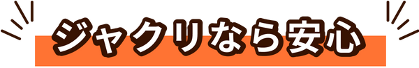 ジャクリなら安心